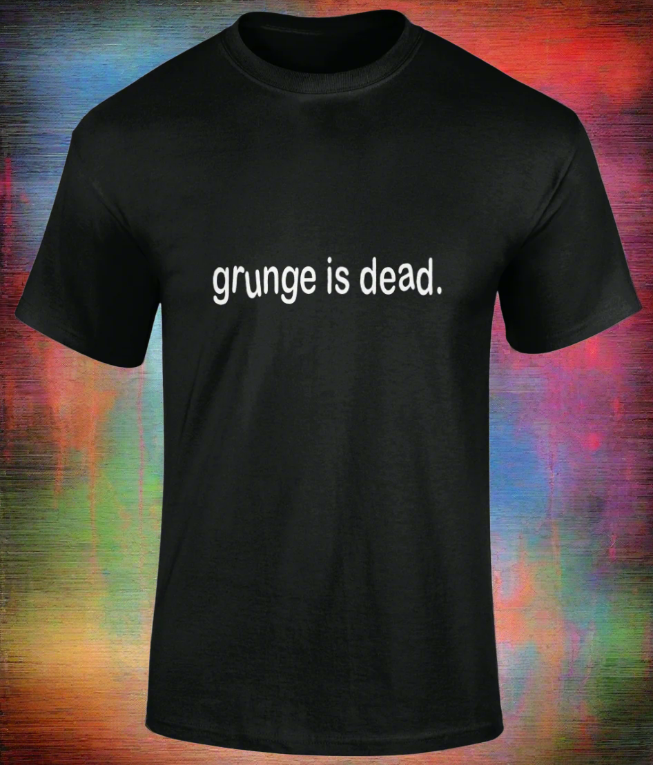 Black t-shirt with 'grunge is dead.' text on a white background